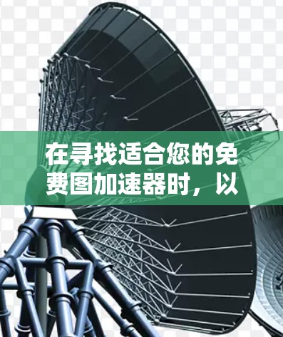 在寻找适合您的免费图加速器时,以下是一些考虑因素和推荐建议 在寻找适合您的免费图加速器时,以下是一些考虑因素和推荐建议