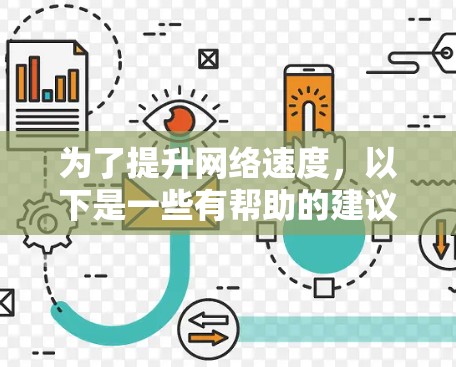 为了提升网络速度,以下是一些有帮助的建议 为了提升网络速度,以下是一些有帮助的建议