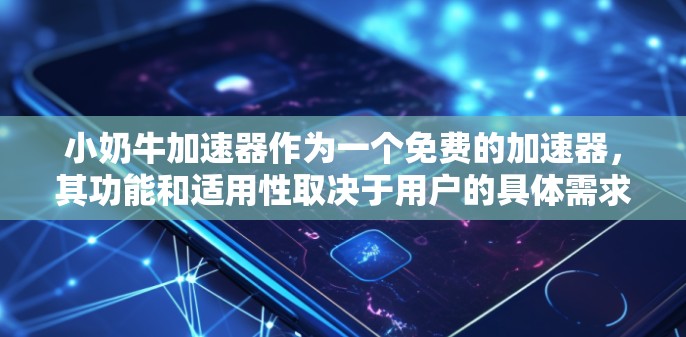 小奶牛加速器作为一个免费的加速器,其功能和适用性取决于用户的具体需求和情况。以下是详细的总结 小奶牛加速器作为一个免费的加速器,其功能和适用性取决于用户的具体需求和情况。以下是详细的总结