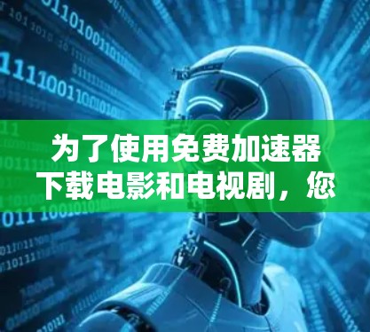 为了使用免费加速器下载电影和电视剧，您可以按照以下步骤操作