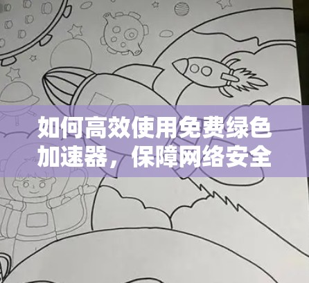 如何高效使用免费绿色加速器，保障网络安全的实用指南