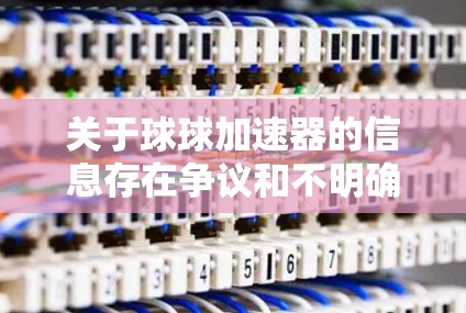关于球球加速器的信息存在争议和不明确，因此无法进行详细的讨论。不过，如果球球加速器确实存在，并且在特定的使用场景下是免费的，那么以下是一些可能的解释和影响