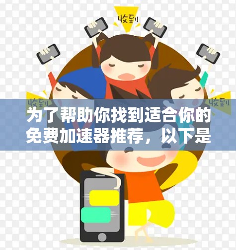 为了帮助你找到适合你的免费加速器推荐,以下是根据你的需求整理的几种选择,根据你的使用场景和需求来决定最适合的软件 为了帮助你找到适合你的免费加速器推荐,以下是根据你的需求整理的几种选择,根据你的使用场景和需求来决定最适合的软件