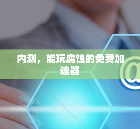 内测，能玩腐蚀的免费加速器