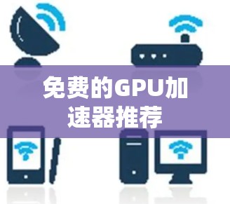 免费的GPU加速器推荐