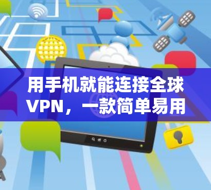 用手机就能连接全球VPN，一款简单易用的解决方案
