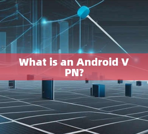 What is an Android VPN?
