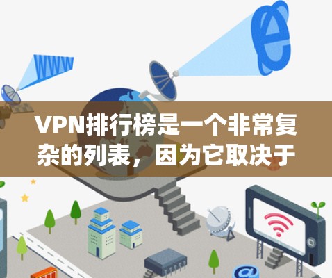 VPN排行榜是一个非常复杂的列表，因为它取决于多个因素，包括服务提供商、网络质量、用户满意度、价格等。以下是一些 commonly used VPNs 的排行榜，根据不同的标准来排序
