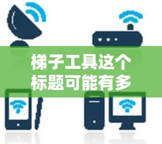 梯子工具这个标题可能有多种解释，具体取决于上下文