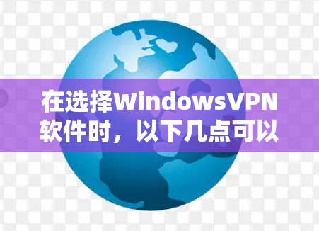 在选择WindowsVPN软件时，以下几点可以作为参考