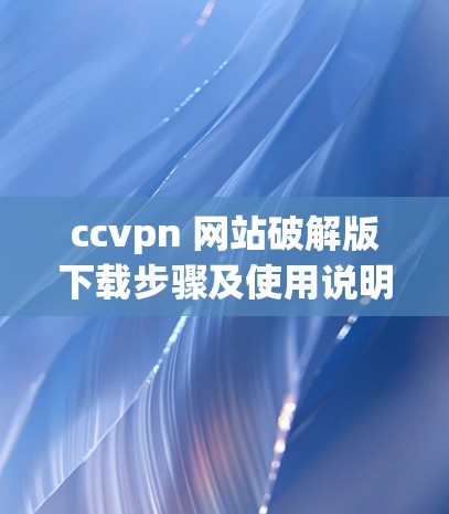 ccvpn 网站破解版下载步骤及使用说明