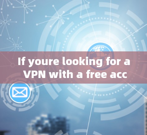 If youre looking for a VPN with a free account,there are several options available.For example: