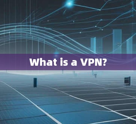 What is a VPN? What is a VPN?