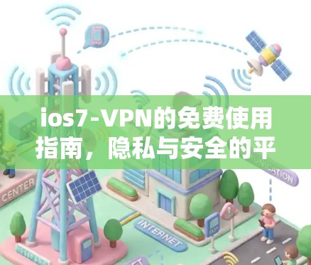 ios7-VPN的免费使用指南，隐私与安全的平衡