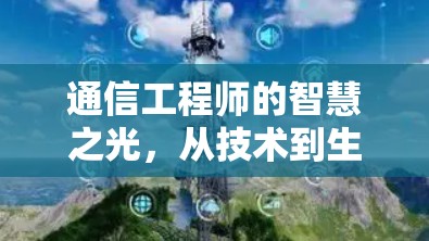 通信工程师的智慧之光,从技术到生活的应用 通信工程师的智慧之光,从技术到生活的应用