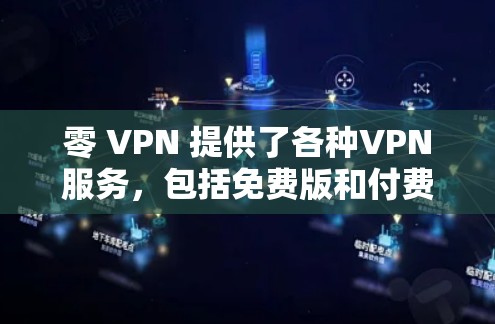 零 VPN 提供了各种VPN服务,包括免费版和付费版。然而,根据当前信息,零 VPN 现在没有免费版。如果你需要一些免费功能,可以尝试以下步骤 零 VPN 提供了各种VPN服务,包括免费版和付费版。然而,根据当前信息,零 VPN 现在没有免费版。如果你需要一些免费功能,可以尝试以下步骤