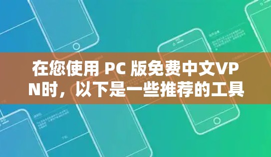 在您使用 PC 版免费中文VPN时,以下是一些推荐的工具和方法 在您使用 PC 版免费中文VPN时,以下是一些推荐的工具和方法