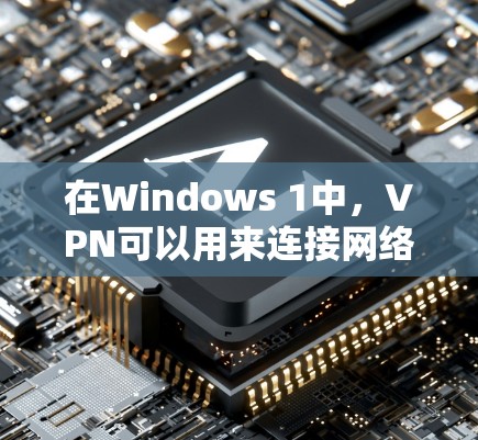 在Windows 1中,VPN可以用来连接网络,避免因网络连接问题而无法使用。以下是一些推荐的免费VPN服务,这些服务通常支持Windows 1安装 在Windows 1中,VPN可以用来连接网络,避免因网络连接问题而无法使用。以下是一些推荐的免费VPN服务,这些服务通常支持Windows 1安装