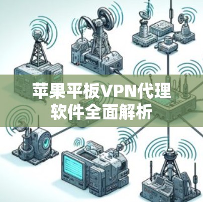 苹果平板VPN代理软件全面解析 苹果平板VPN代理软件全面解析