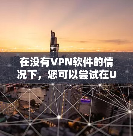 在没有VPN软件的情况下，您可以尝试在U盘上安装U-VPN，这是一个免费且方便的解决方案。以下是详细的步骤指南