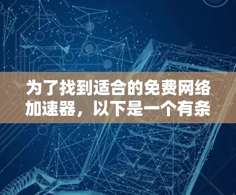 为了找到适合的免费网络加速器，以下是一个有条理的推荐和比较