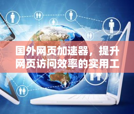 国外网页加速器，提升网页访问效率的实用工具