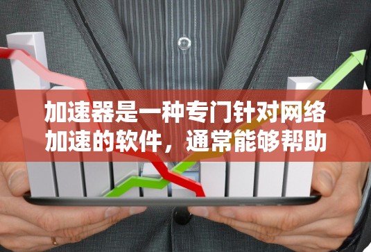 加速器是一种专门针对网络加速的软件,通常能够帮助用户更快地访问国外网站。然而,加速器是否能够上架国外网站并不是绝对的,这取决于加速器的设置和功能。以下是一些关键点