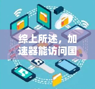 综上所述,加速器能访问国外网站,取决于加速器的设置和功能支持。用户应确认加速器是否支持,以及是否同意访问这些网站