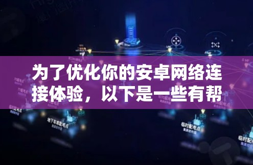 为了优化你的安卓网络连接体验，以下是一些有帮助的考虑和建议