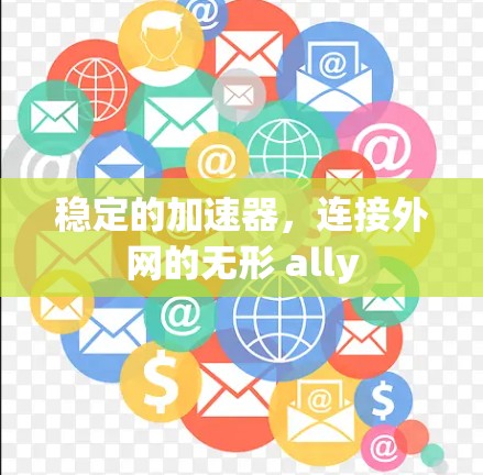 稳定的加速器，连接外网的无形 ally