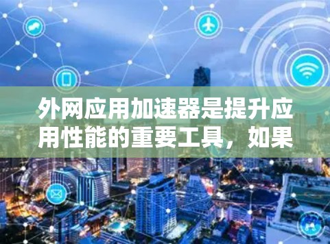 外网应用加速器是提升应用性能的重要工具,如果你需要在各种网络上使用应用,但发网应用加载慢,导致用户体验不好,甚至影响使用效率。以下是一些免费的外网应用加速器推荐,帮助你提升应用性能