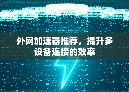 外网加速器推荐,提升多设备连接的效率