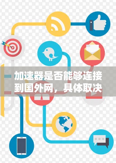 加速器是否能够连接到国外网,具体取决于加速器的功能和配置选项。以下是对这个问题的详细分析 加速器是否能够连接到国外网,具体取决于加速器的功能和配置选项。以下是对这个问题的详细分析