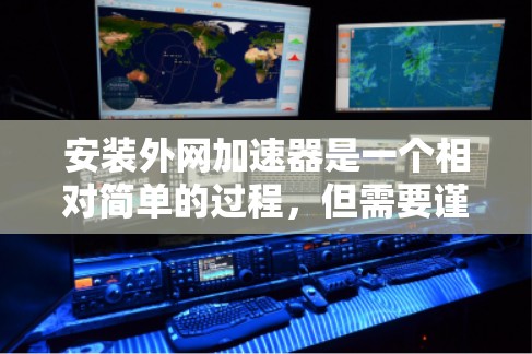 安装外网加速器是一个相对简单的过程，但需要谨慎处理，确保安全和有效。以下是一个详细且清晰的步骤指南