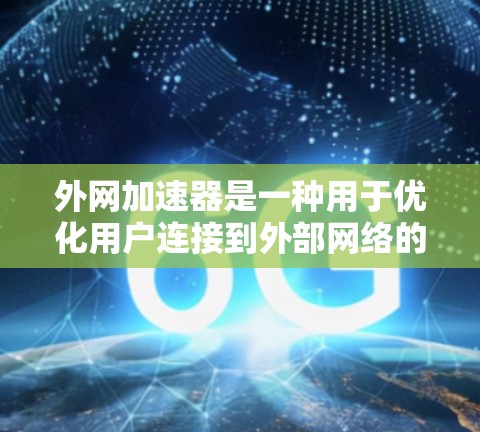 外网加速器是一种用于优化用户连接到外部网络的工具，其原理通常涉及计算延迟、连接时间的优化以及通过数学公式来判断是否需要连接外部网络。以下是对外网加速器原理的详细介绍