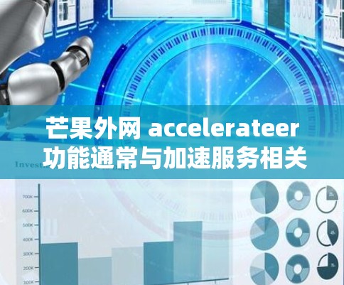 芒果外网 accelerateer 功能通常与加速服务相关,但具体情况可能因平台而异。以下是一些可能的解决方案
