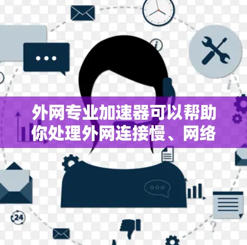 外网专业加速器可以帮助你处理外网连接慢、网络卡慢、网络卡卡顿、多端连接等问题,节省时间,提高效率。以下是一些推荐的外网专业加速器,供你选择