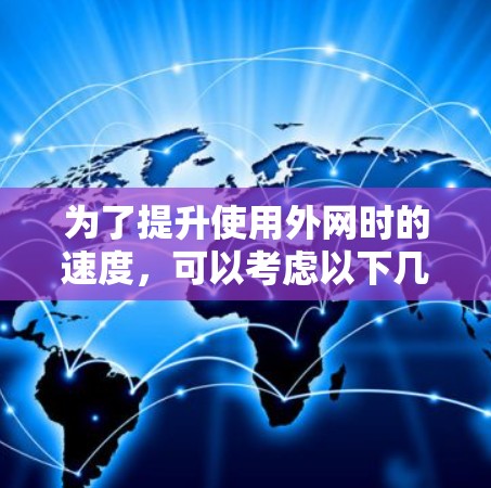 为了提升使用外网时的速度,可以考虑以下几种方法