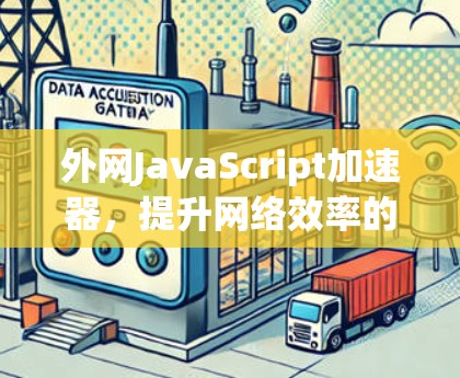 外网JavaScript加速器,提升网络效率的新选择