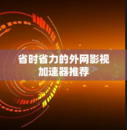 省时省力的外网影视加速器推荐